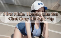 nbet  nhận thưởng lần đầu chơi quay hũ apk vip