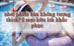 nbet phiên bản không tương thích 8 mẹo hữu ích khắc phục