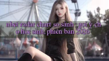 nbet radar chart so sánh gợi ý cho học sinh, phiên bản 2026