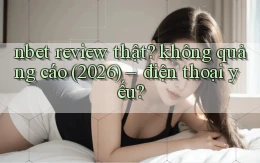 nbet review thật không quảng cáo (2026)   điện thoại yếu