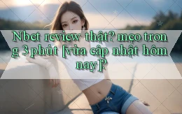 Nbet review thật mẹo trong 3 phút [vừa cập nhật hôm nay]