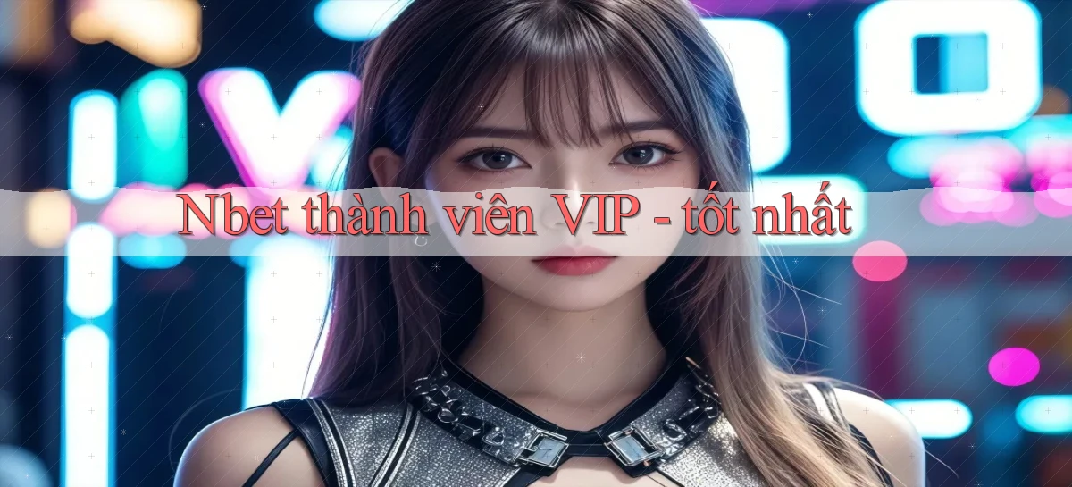 Nbet thành viên VIP   tốt nhất