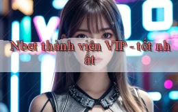 Nbet thành viên VIP   tốt nhất