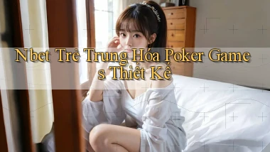nbet  trẻ trung hóa poker games thiết kế