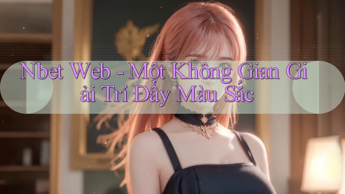 Nbet Web - Một Không Gian Giải Trí Đầy Màu Sắc