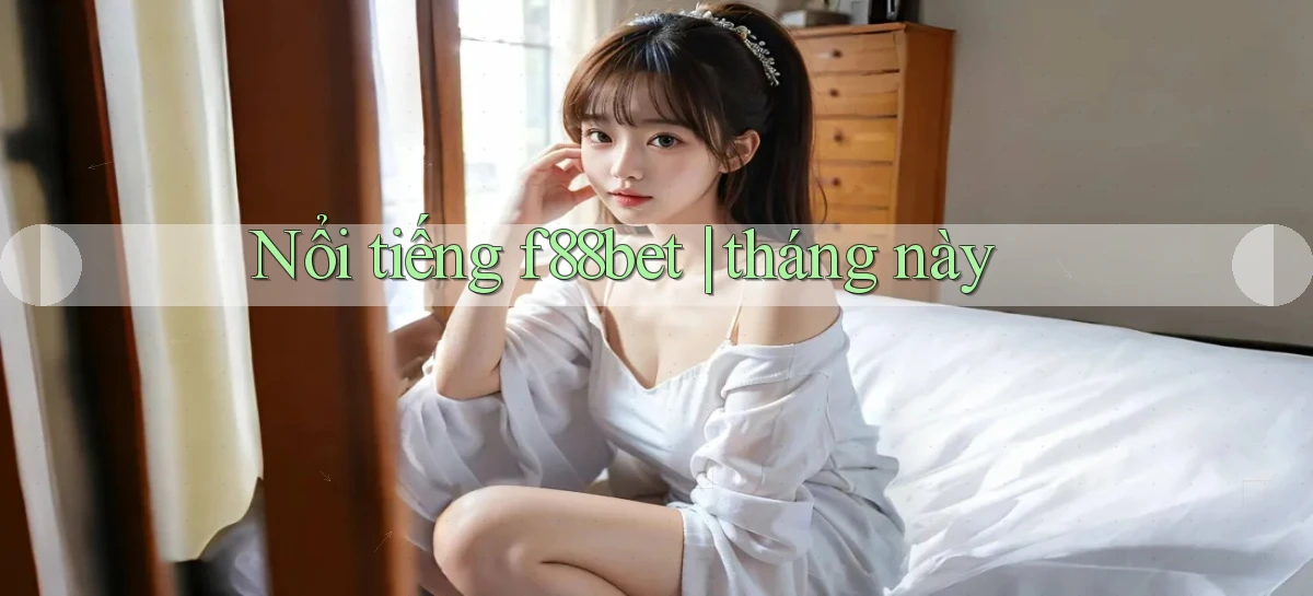 Nổi tiếng f88bet tháng này
