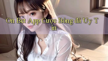on bet app cược bóng đá uy tín