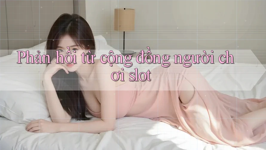 Phản hồi từ cộng đồng người chơi slot