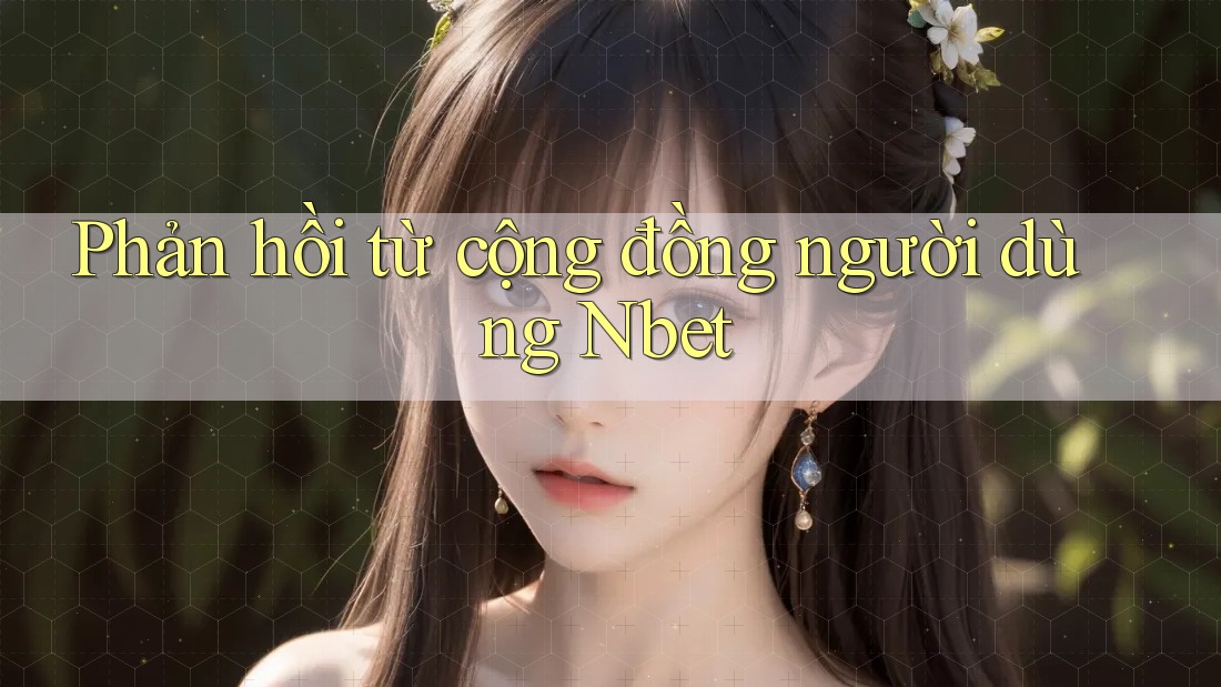 Phản hồi từ cộng đồng người dùng Nbet