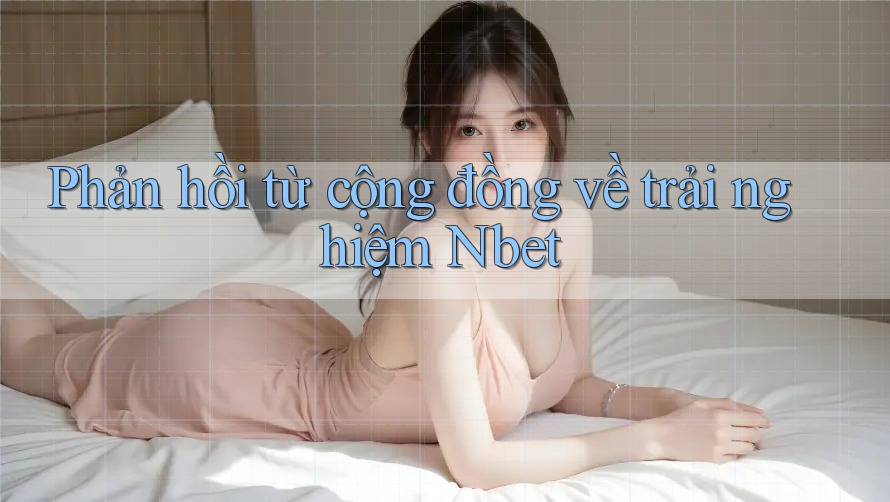 Phản hồi từ cộng đồng về trải nghiệm Nbet