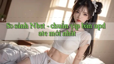 So sánh Nbet   chuẩn vip bản update mới nhất