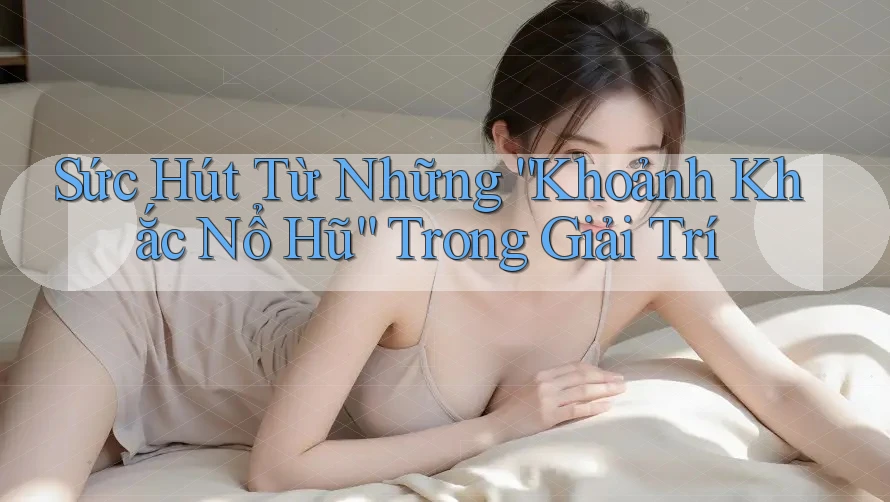 Sức Hút Từ Những “Khoảnh Khắc Nổ Hũ” Trong Giải Trí