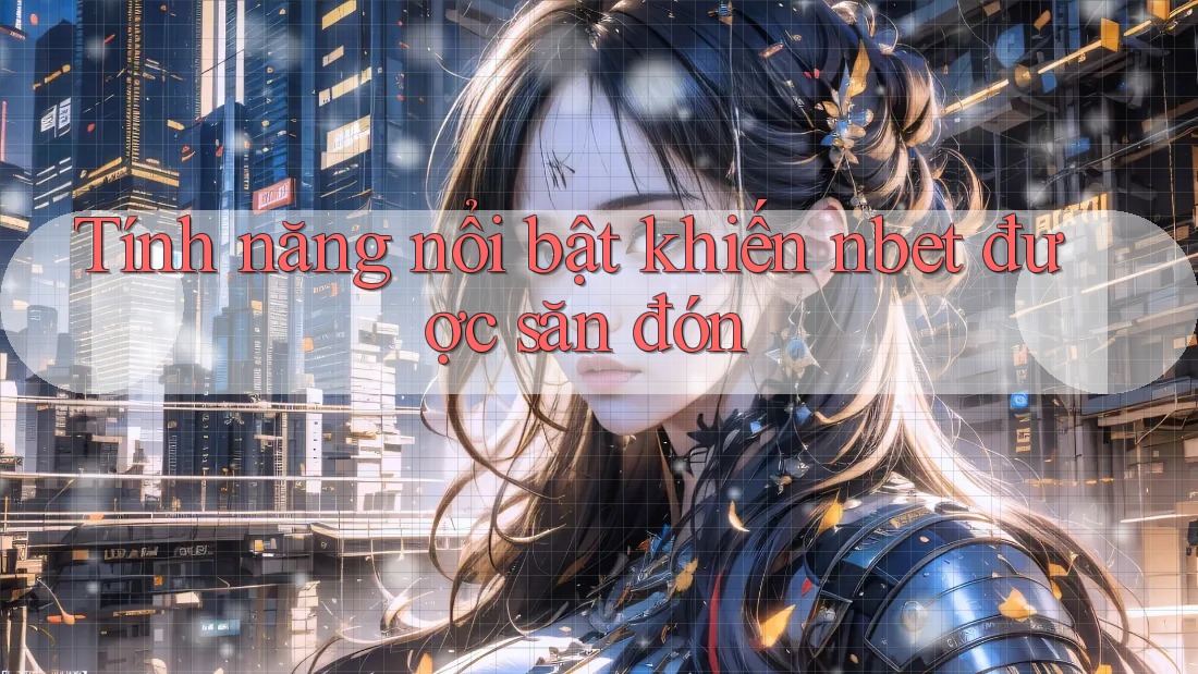 Tính năng nổi bật khiến nbet được săn đón