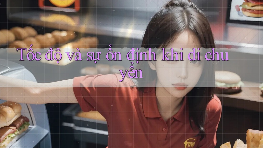 Tốc độ và sự ổn định khi di chuyển Tốc độ và sự ổn định khi di chuyển