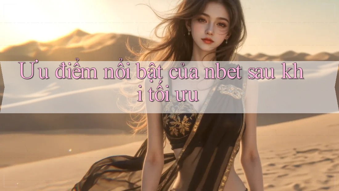 Ưu điểm nổi bật của nbet sau khi tối ưu