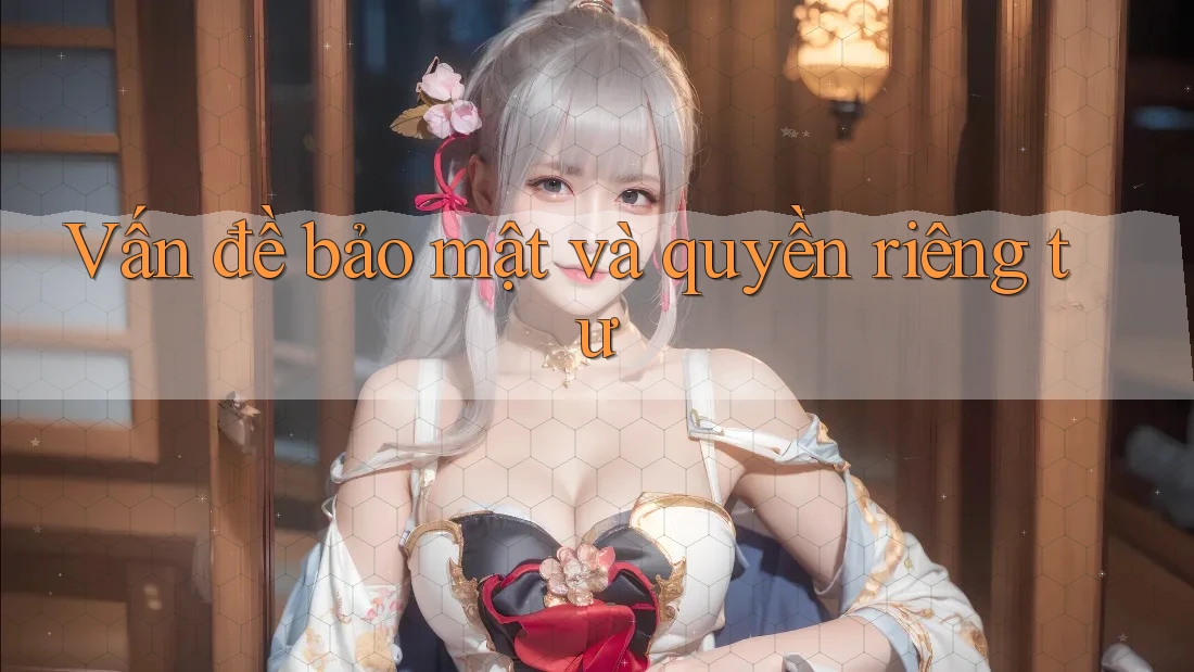 Vấn đề bảo mật và quyền riêng tư