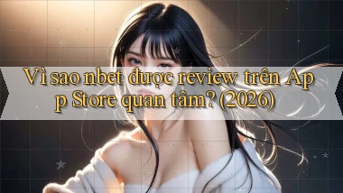 Vì sao nbet được review trên App Store quan tâm (2026)